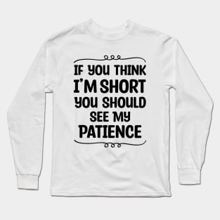 If You Think I'm Short You Should See My Patience Long Sleeve T-Shirt